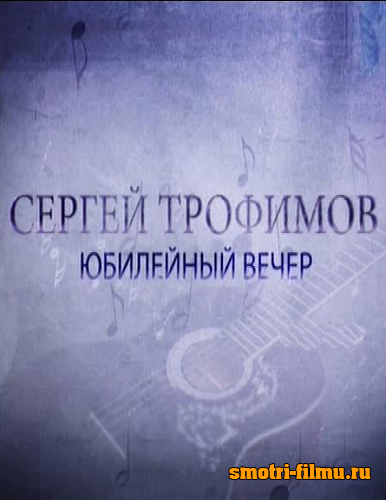 Сергій Трофимов Ювілейний вечір Ефір 28.07.2012 28 липня (28.07.12)
